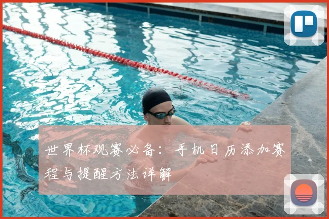 世界杯观赛必备：手机日历添加赛程与提醒方法详解