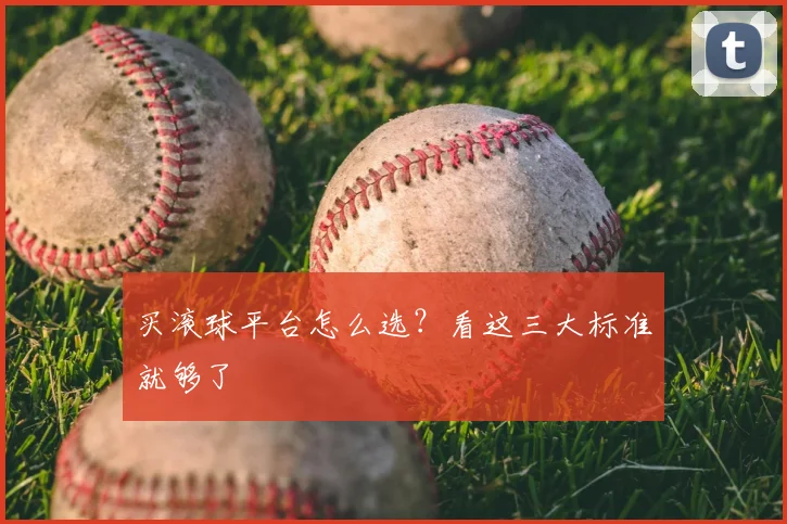 买滚球平台怎么选？看这三大标准就够了