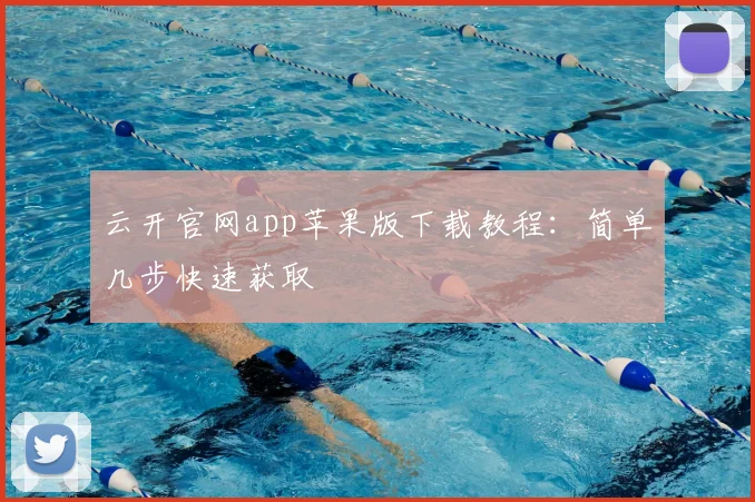 云开官网app苹果版下载教程：简单几步快速获取