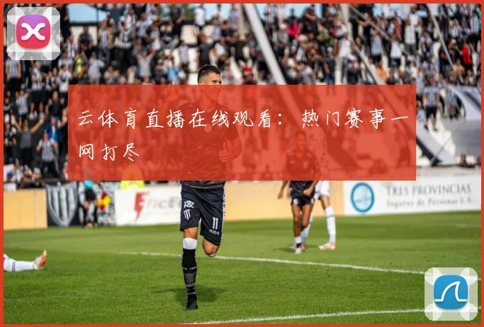云体育直播在线观看：热门赛事一网打尽