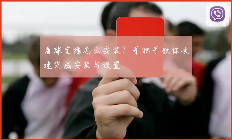 看球直播怎么安装？手把手教你快速完成安装与设置