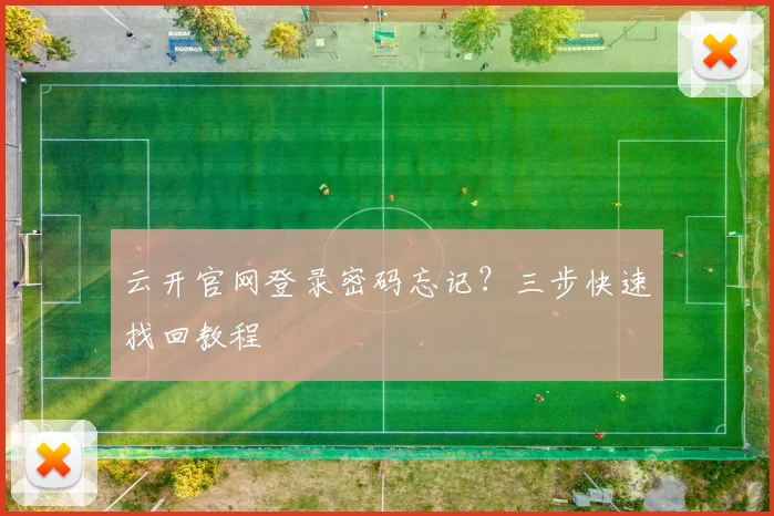 云开官网登录密码忘记？三步快速找回教程