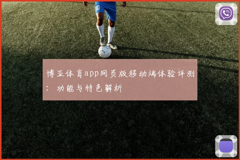 博亚体育app网页版移动端体验评测：功能与特色解析