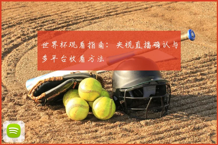 世界杯观看指南：央视直播确认与多平台收看方法