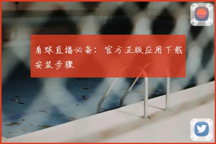 看球直播必备：官方正版应用下载安装步骤