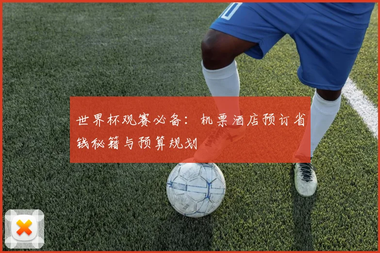 世界杯观赛必备：机票酒店预订省钱秘籍与预算规划