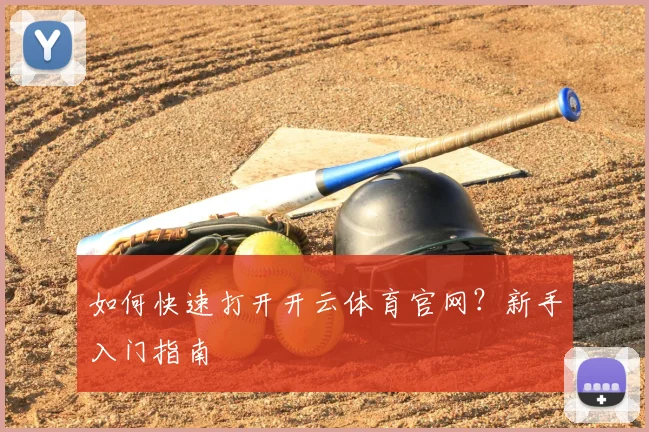如何快速打开开云体育官网？新手入门指南